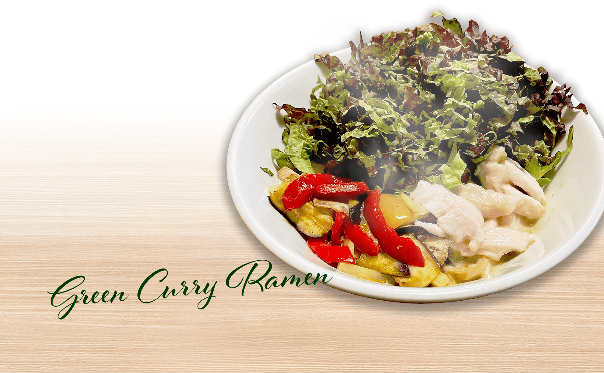 濃厚ながらも
食べやすい130gの野菜レタス、パプリカ、ナス、タケノコと鶏肉というヘルシーなラーメンは、日本人でも食べやすいココナッツ感とマイルドな辛さに抑え、女性のお客様にも食べやすく、なおかつクセになる味わい。